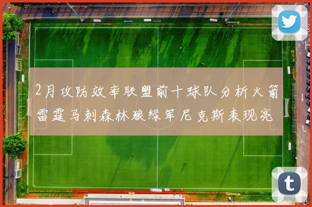 2月攻防效率联盟前十球队分析火箭雷霆马刺森林狼绿军尼克斯表现亮眼