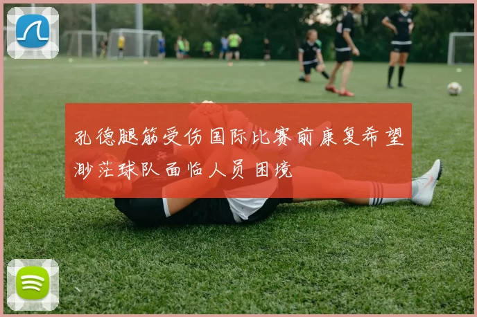 孔德腿筋受伤国际比赛前康复希望渺茫球队面临人员困境